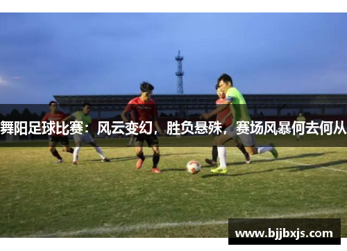 舞阳足球比赛：风云变幻，胜负悬殊，赛场风暴何去何从