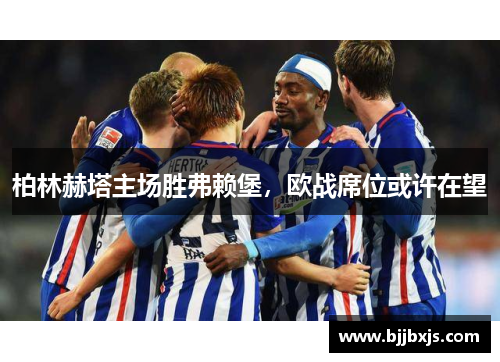 柏林赫塔主场胜弗赖堡，欧战席位或许在望