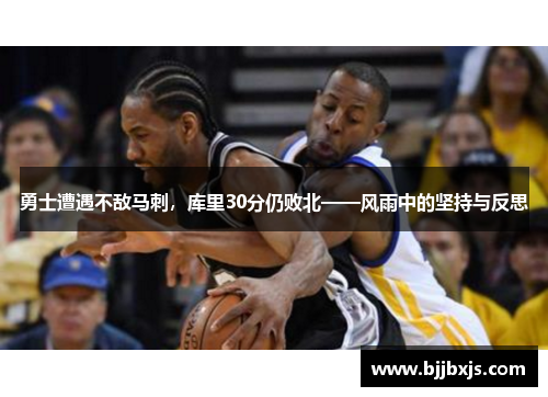 勇士遭遇不敌马刺，库里30分仍败北——风雨中的坚持与反思