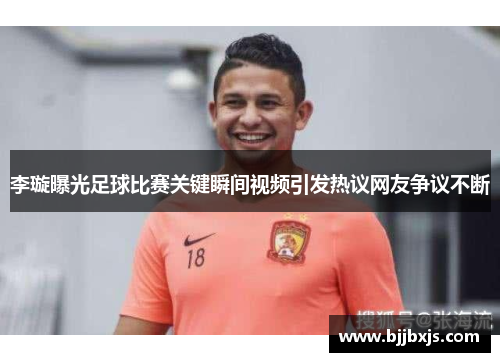李璇曝光足球比赛关键瞬间视频引发热议网友争议不断
